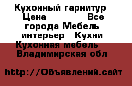 Кухонный гарнитур › Цена ­ 50 000 - Все города Мебель, интерьер » Кухни. Кухонная мебель   . Владимирская обл.